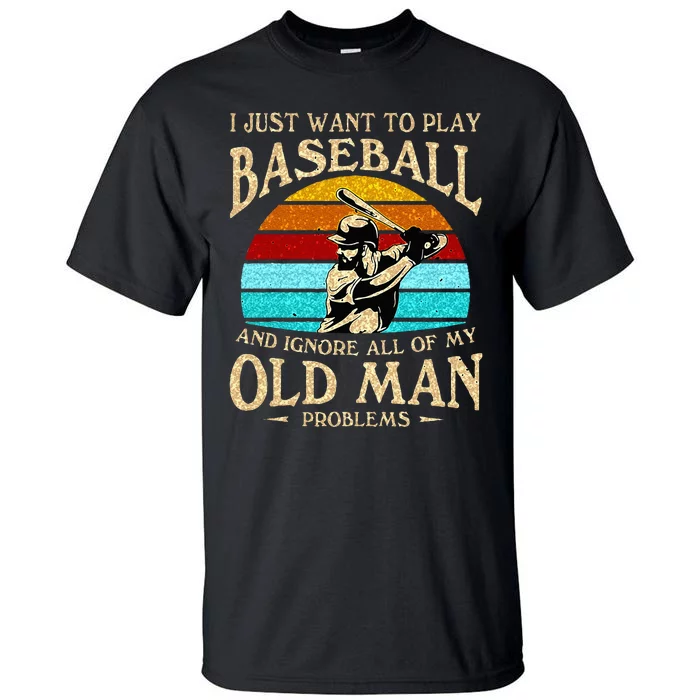 I Just Want To Play Baseball And Ignore All Of My Old Man Tall T-Shirt