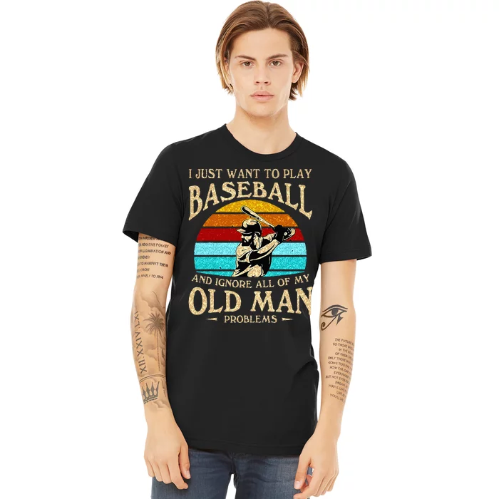 I Just Want To Play Baseball And Ignore All Of My Old Man Premium T-Shirt