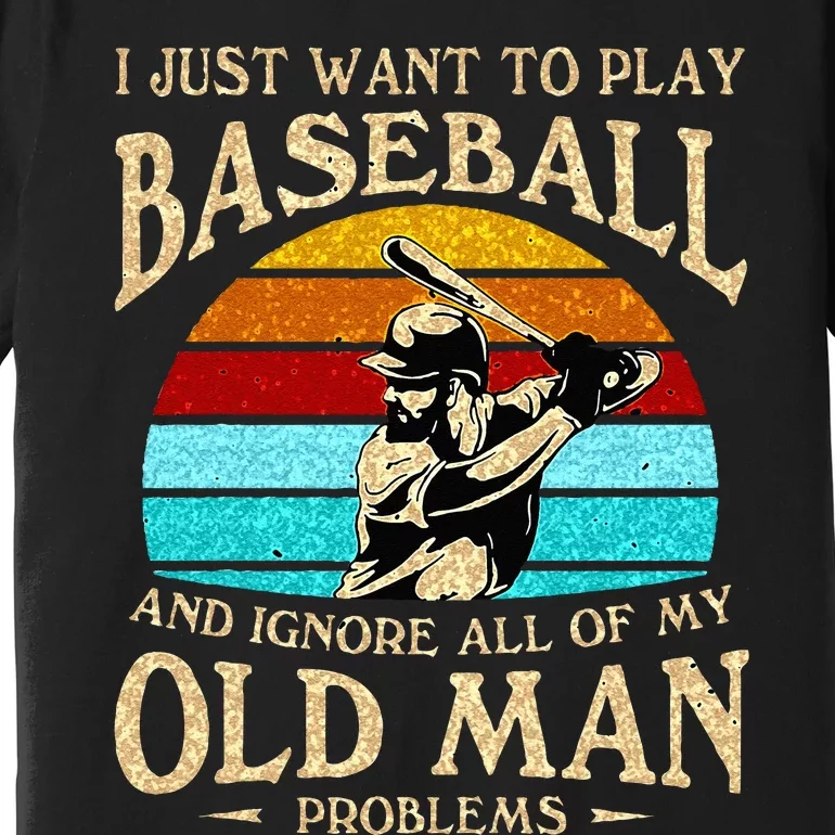 I Just Want To Play Baseball And Ignore All Of My Old Man Premium T-Shirt