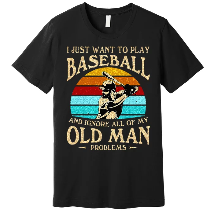 I Just Want To Play Baseball And Ignore All Of My Old Man Premium T-Shirt