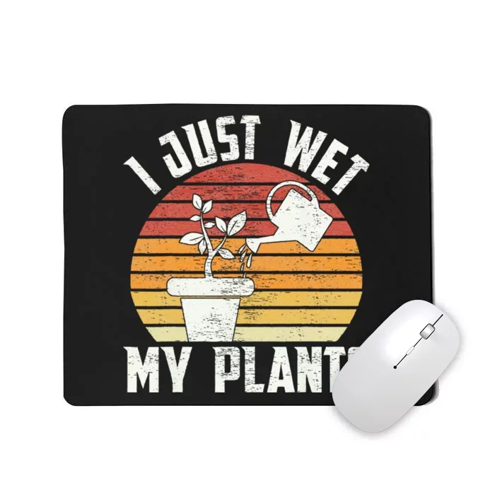 I Just Wet My Plants Gardening & Plant Lover Funny Gardener Mousepad