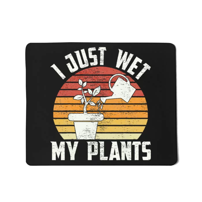 I Just Wet My Plants Gardening & Plant Lover Funny Gardener Mousepad