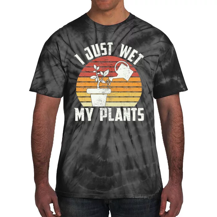 I Just Wet My Plants Gardening & Plant Lover Funny Gardener Tie-Dye T-Shirt