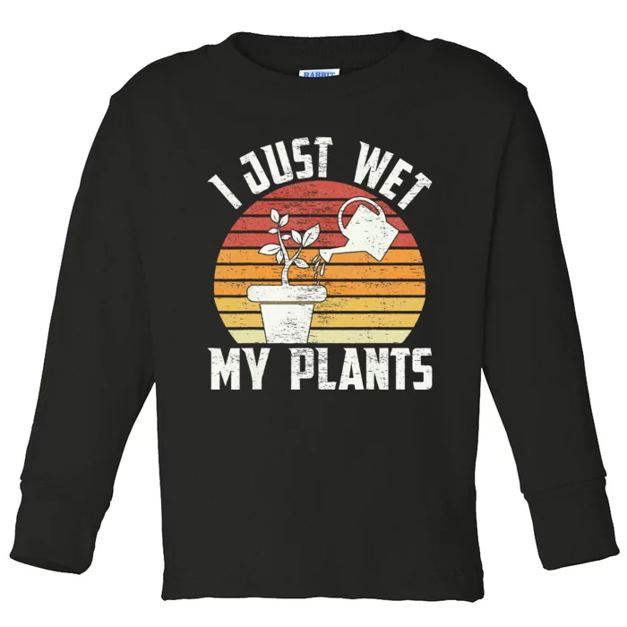 I Just Wet My Plants Gardening & Plant Lover Funny Gardener Toddler Long Sleeve Shirt