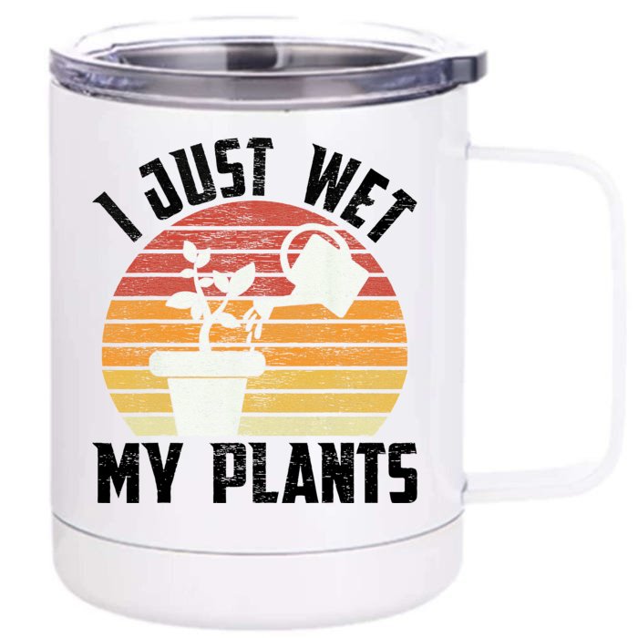 I Just Wet My Plants Gardening & Plant Lover Funny Gardener Front & Back 12oz Stainless Steel Tumbler Cup