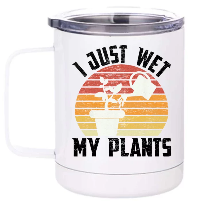 I Just Wet My Plants Gardening & Plant Lover Funny Gardener Front & Back 12oz Stainless Steel Tumbler Cup