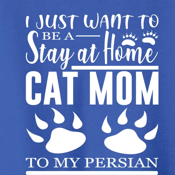 I Just Want To Be A Stay At Home Cat Mom To My Persian Funny Gift Toddler T-Shirt