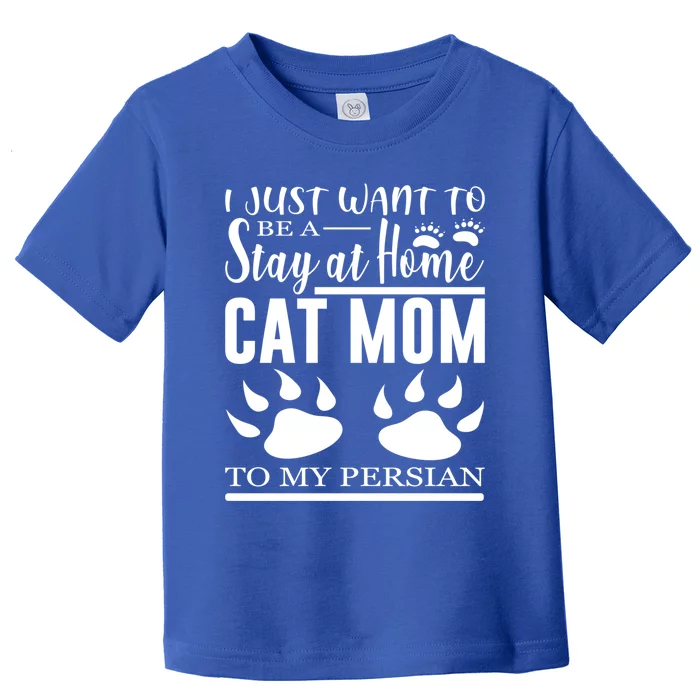 I Just Want To Be A Stay At Home Cat Mom To My Persian Funny Gift Toddler T-Shirt