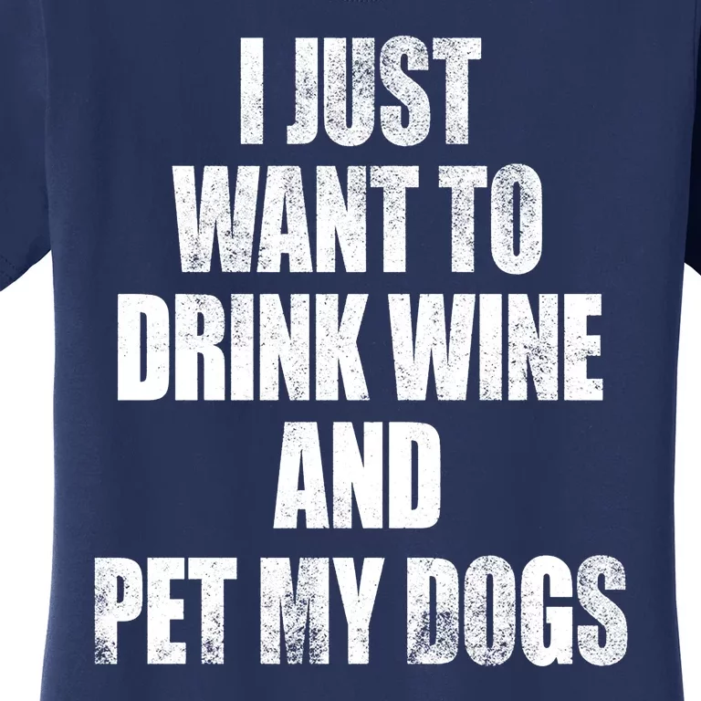 I Just Want To Drink Wine And Pet My Dogs Women's T-Shirt