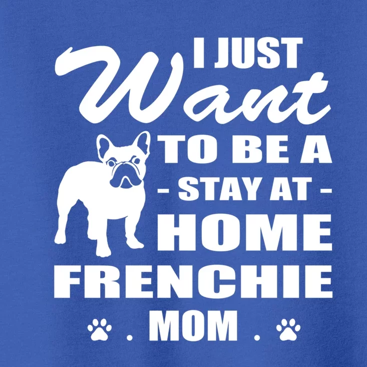 I Just Want Stay At Home Frenchie Mom Christmas Gift Funny Gift Toddler T-Shirt