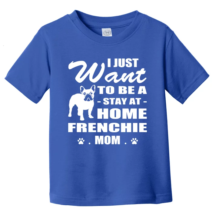 I Just Want Stay At Home Frenchie Mom Christmas Gift Funny Gift Toddler T-Shirt