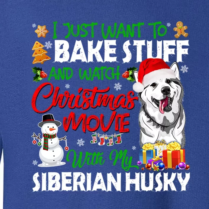 I Just Want To Bake Stuff And Christmas Movie Siberian Husky Gift Toddler Sweatshirt