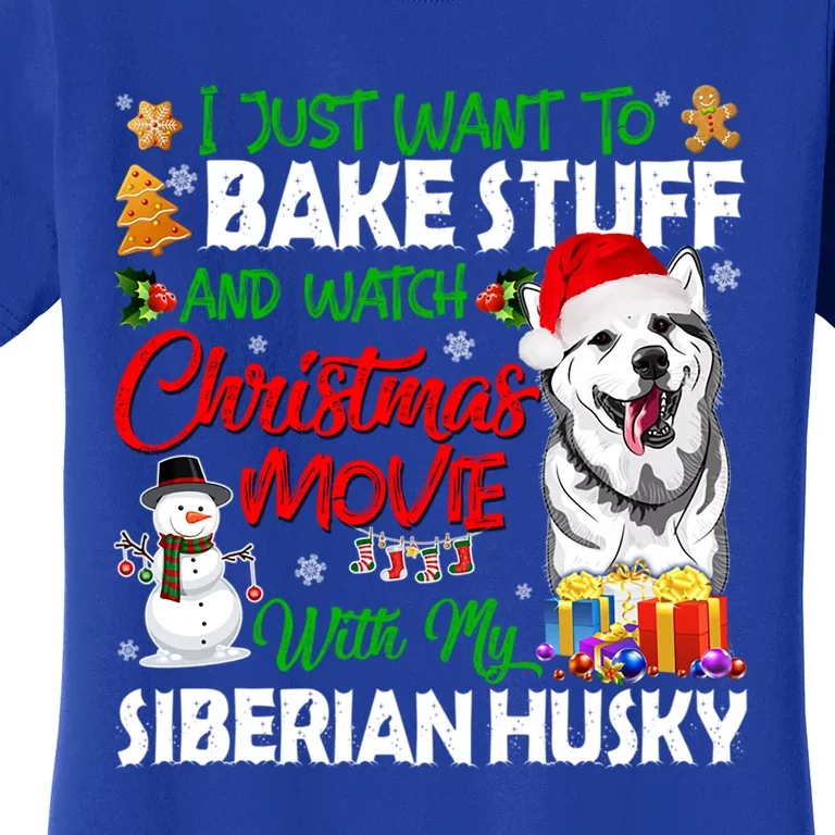 I Just Want To Bake Stuff And Christmas Movie Siberian Husky Gift Women's T-Shirt