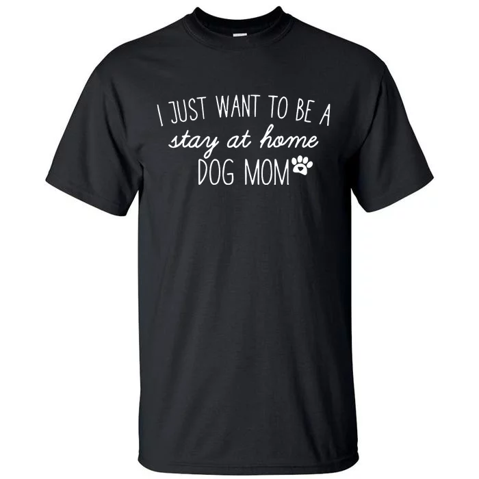 I Just Want To Be A Stay At Home Dog Mom Tees Long Sleeve Tall T-Shirt