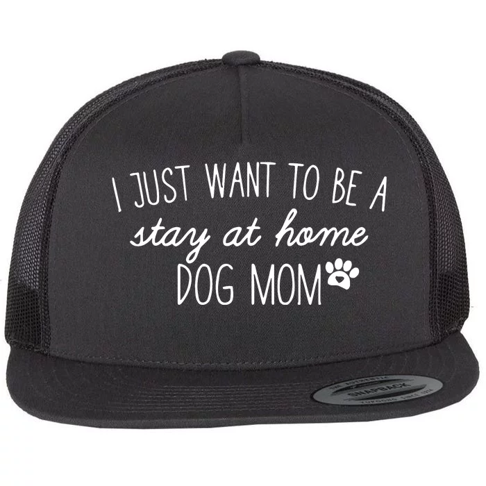 I Just Want To Be A Stay At Home Dog Mom Tees Long Sleeve Flat Bill Trucker Hat