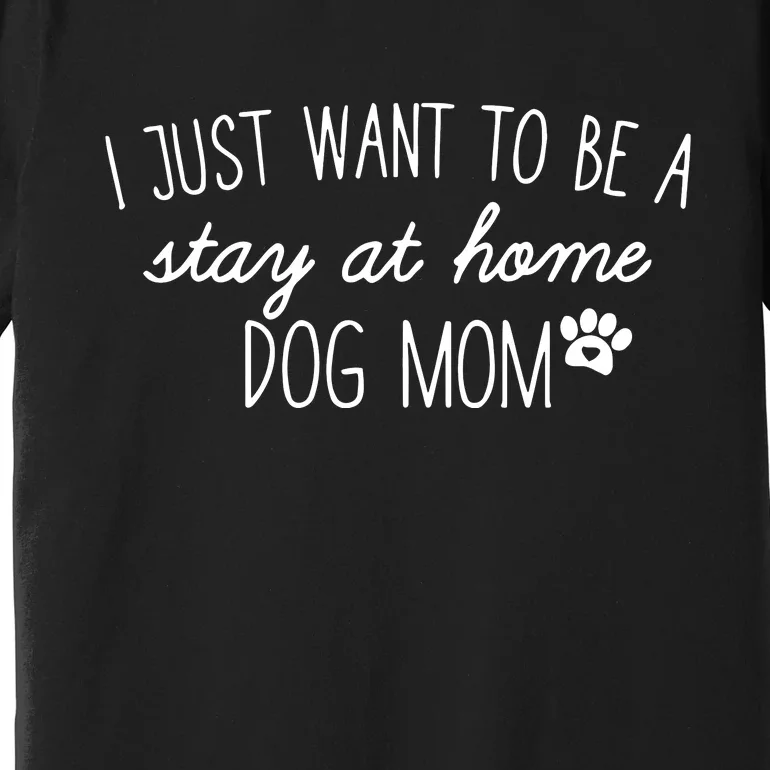 I Just Want To Be A Stay At Home Dog Mom Tees Long Sleeve Premium T-Shirt