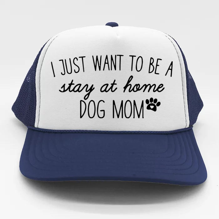 I Just Want To Be A Stay At Home Dog Mom Tees Long Sleeve Trucker Hat