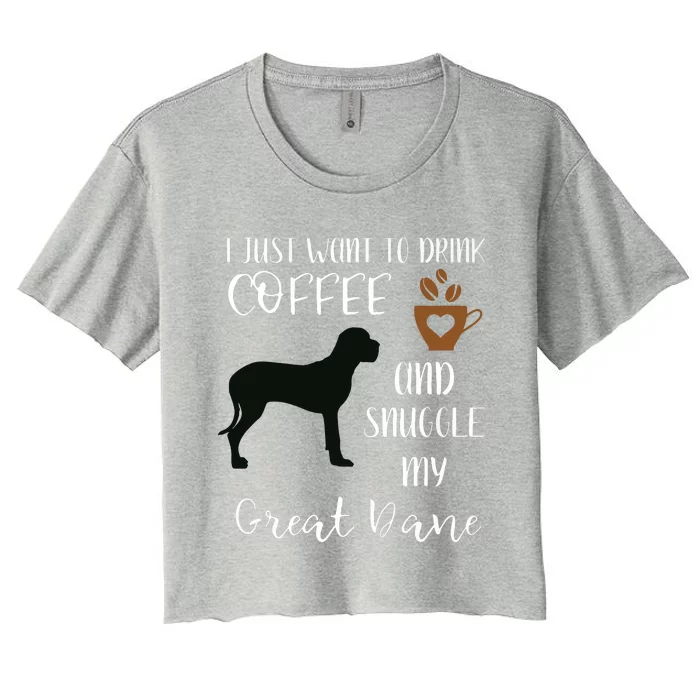 I Just Want To Drink Coffee Snuggle My Great Dane Gift Women's Crop Top Tee