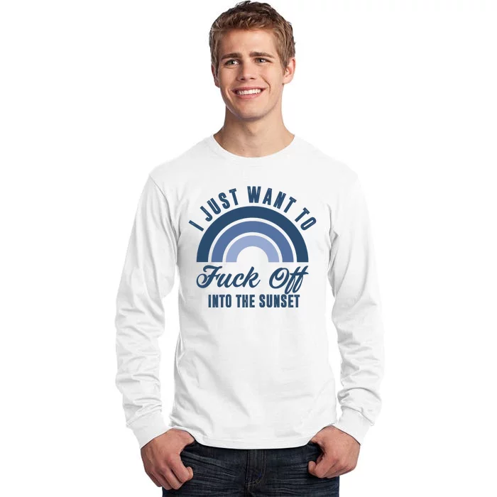 I Just Want To Fuck Off Into The Sunset Funny Tall Long Sleeve T-Shirt