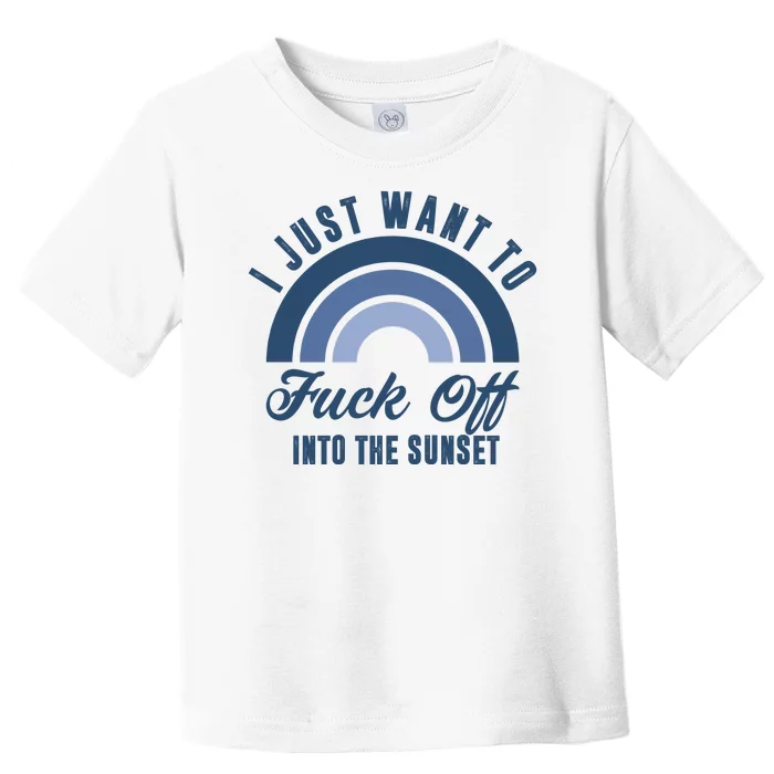 I Just Want To Fuck Off Into The Sunset Funny Toddler T-Shirt