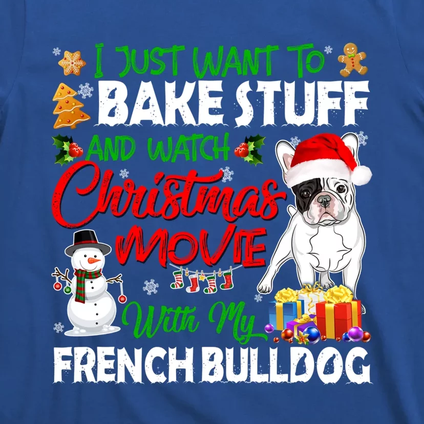 I Just Want To Bake Stuff And Christmas Movie French Bulldog Funny Gift T-Shirt