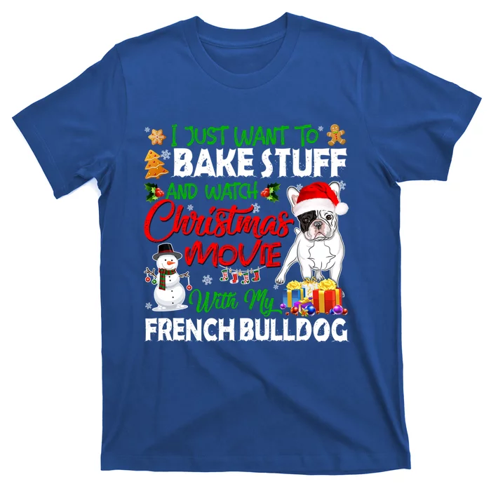 I Just Want To Bake Stuff And Christmas Movie French Bulldog Funny Gift T-Shirt