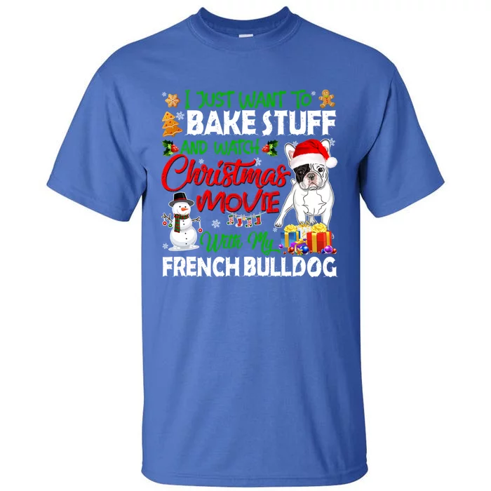 I Just Want To Bake Stuff And Christmas Movie French Bulldog Funny Gift Tall T-Shirt