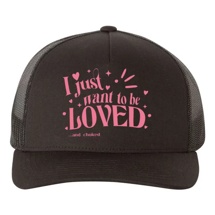 I Just Want To Be Loved And Choked Yupoong Adult 5-Panel Trucker Hat