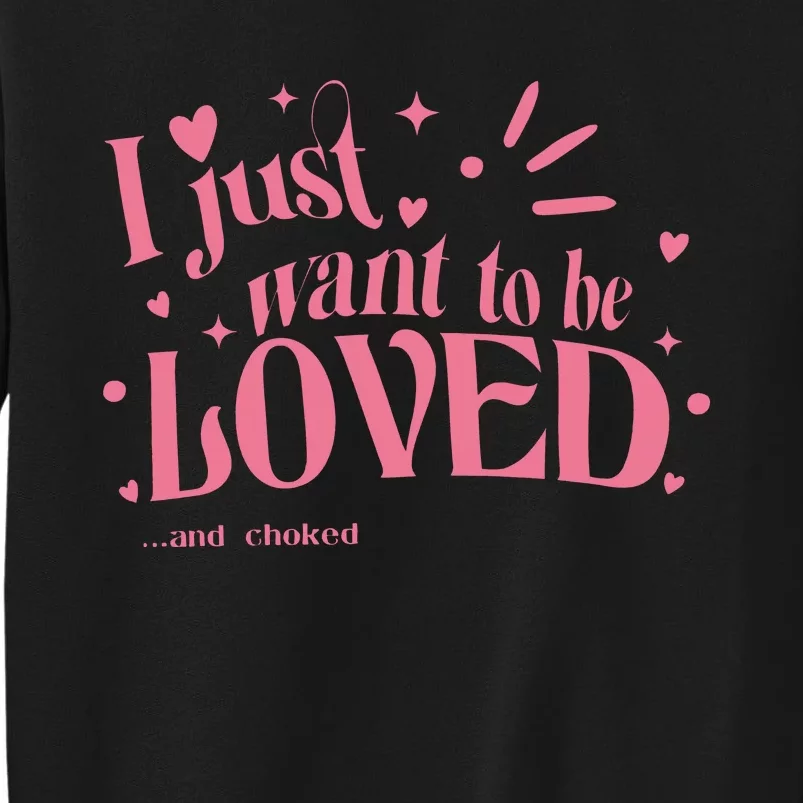 I Just Want To Be Loved And Choked Sweatshirt