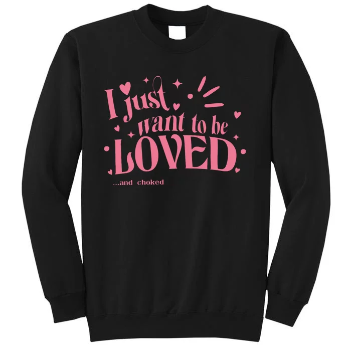 I Just Want To Be Loved And Choked Sweatshirt