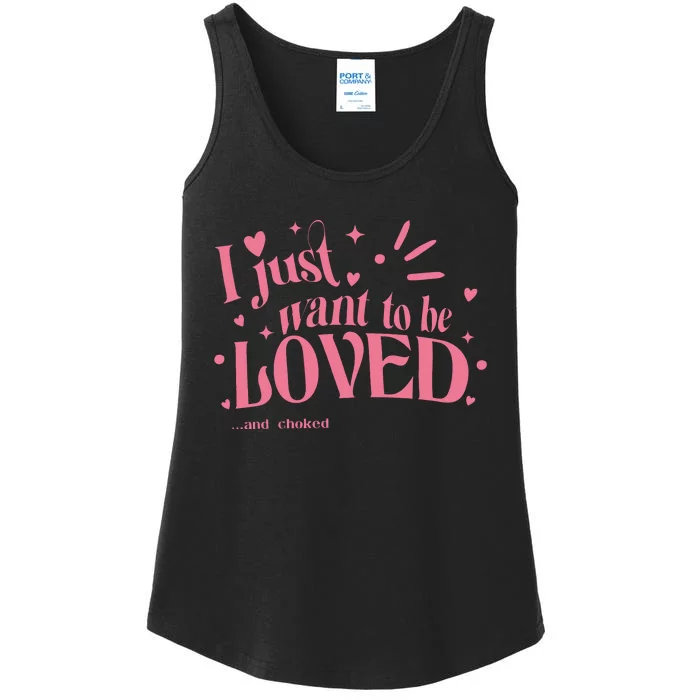 I Just Want To Be Loved And Choked Ladies Essential Tank