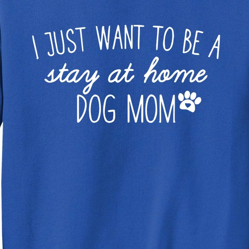 I Just Want To Be A Stay At Home Dog Mom Tees Gift Sweatshirt