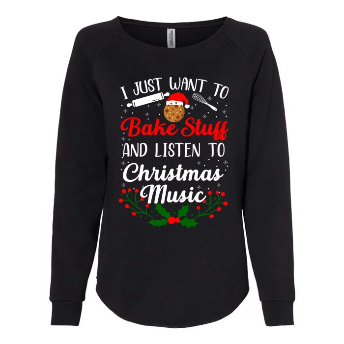 I Just Want To Bake Stuff And Listen To Christmas Music Love Gift Womens California Wash Sweatshirt