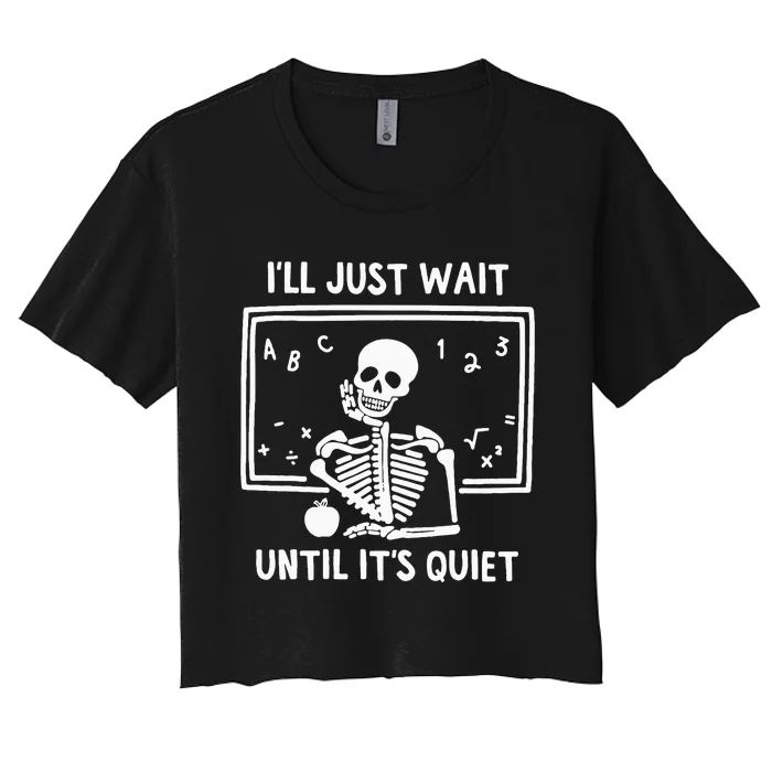 ILl Just Wait Until ItS Quiet Skeleton Teacher Women's Crop Top Tee