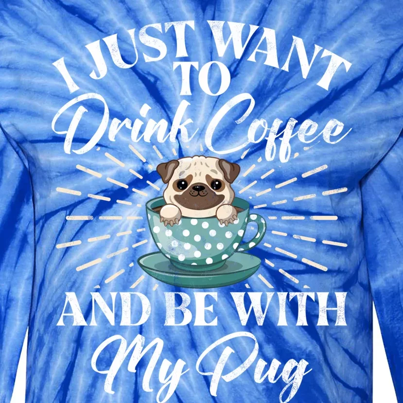 I Just Want To Coffee And Be With My Pug Gift Tie-Dye Long Sleeve Shirt