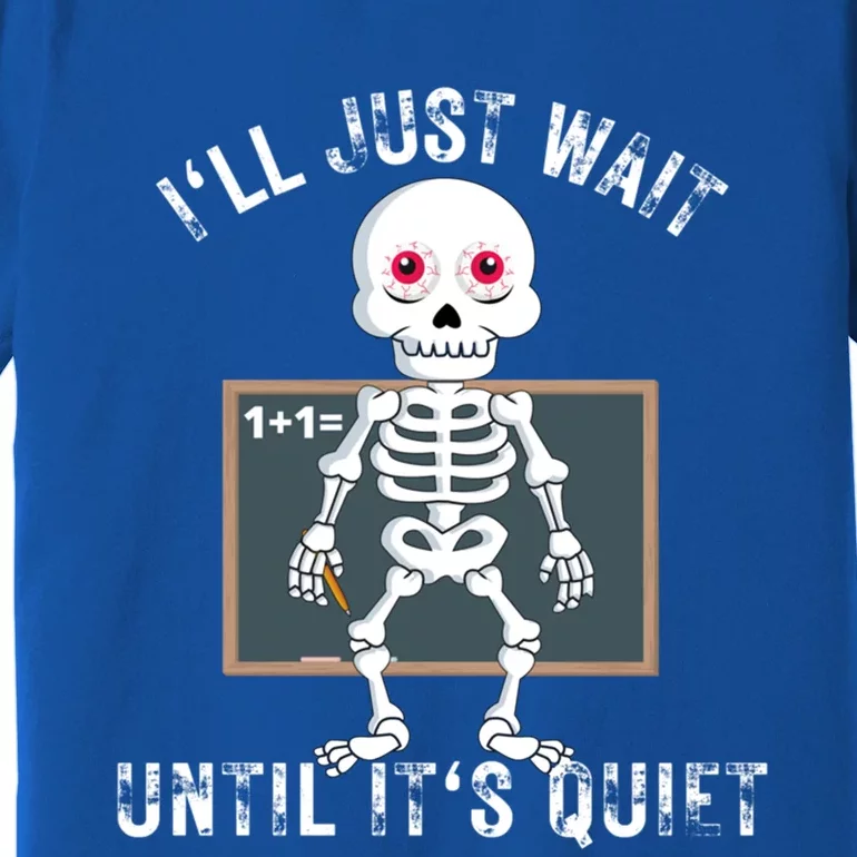 ILl Just Wait Until ItS Quiet Teacher Funny Halloween Meaningful Gift Premium T-Shirt