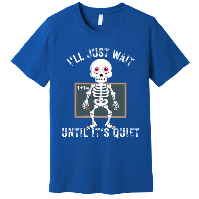 ILl Just Wait Until ItS Quiet Teacher Funny Halloween Meaningful Gift Premium T-Shirt