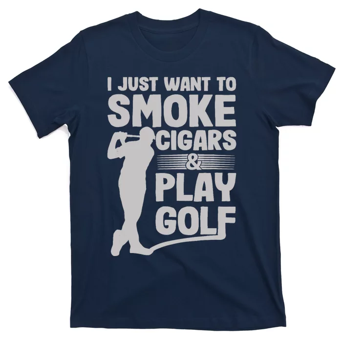 I Just Want to Smoke Cigars And Play Golf Funny Dad T-Shirt