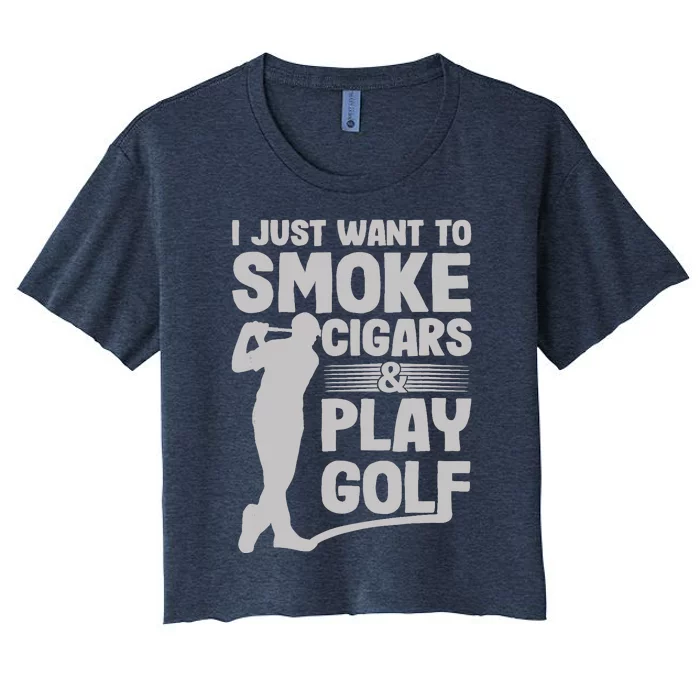 I Just Want to Smoke Cigars And Play Golf Funny Dad Women's Crop Top Tee