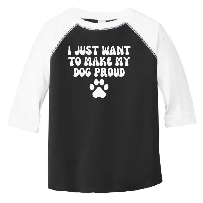 I Just Want To Make My Dog Proud Toddler Fine Jersey T-Shirt