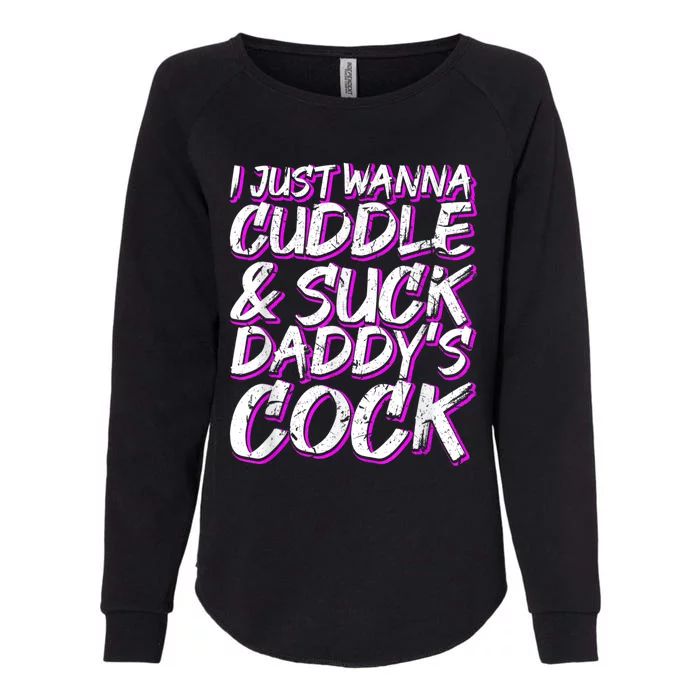 I Just Wanna Cuddle And Suck Daddy's Cock BDSM Sexy DDLG Womens California Wash Sweatshirt