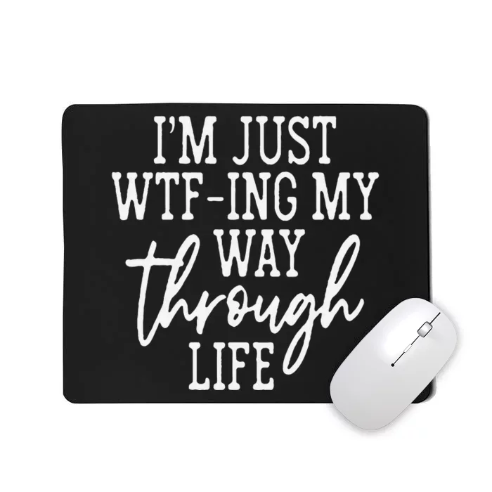 IM Just Wtf Ing My Way Through Life Mousepad