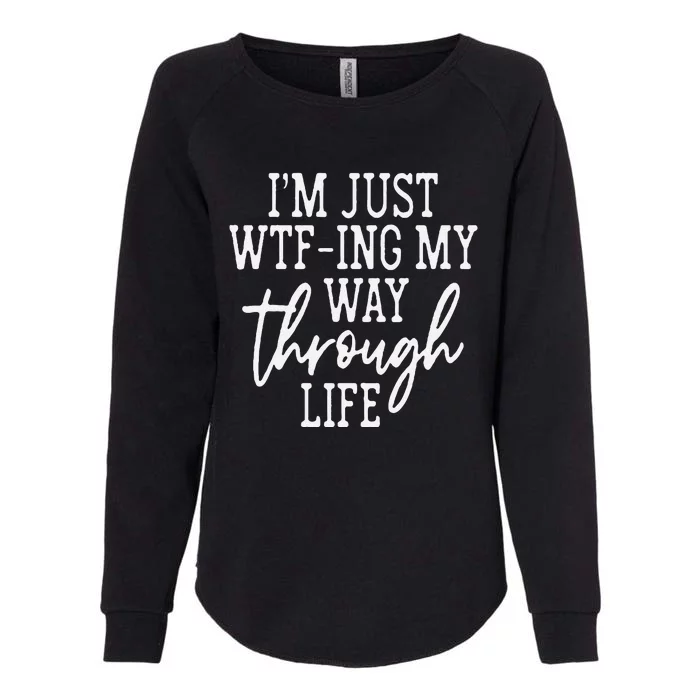 IM Just Wtf Ing My Way Through Life Womens California Wash Sweatshirt