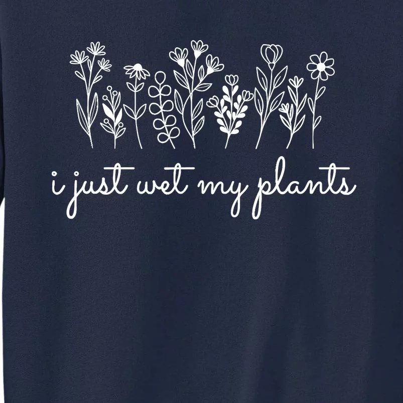 I Just Wet My Plants Tall Sweatshirt