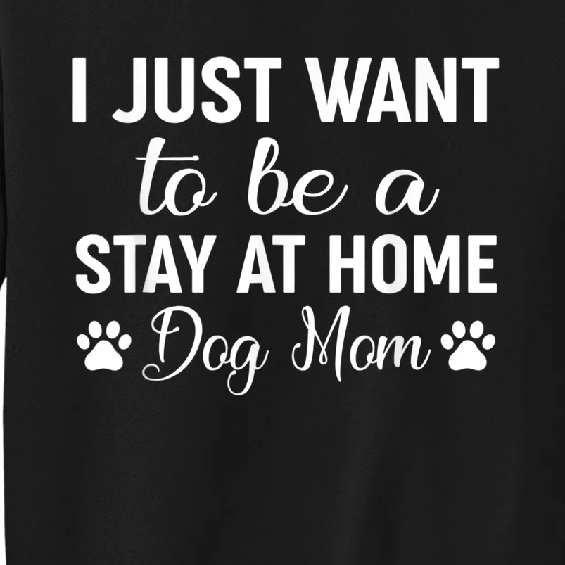 I Just Want To Be A Stay At Home Dog Mom Dog Mom Sweatshirt