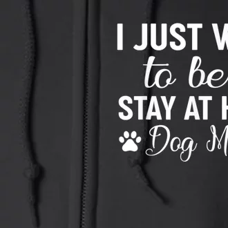 I Just Want To Be A Stay At Home Dog Mom Dog Mom Full Zip Hoodie