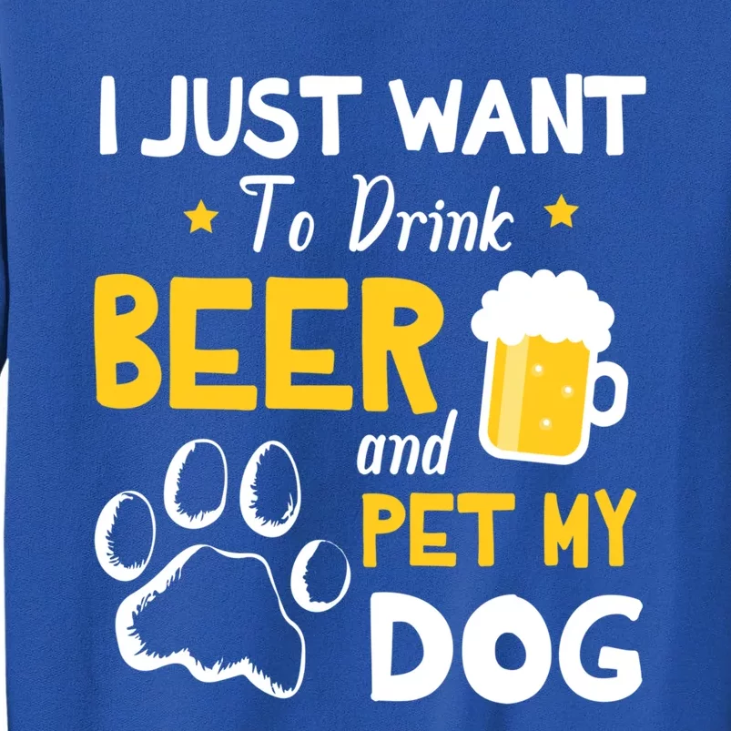 I Just Want To Beer And Pet My Dog Er Drunk Dad Mom Gift Tall Sweatshirt