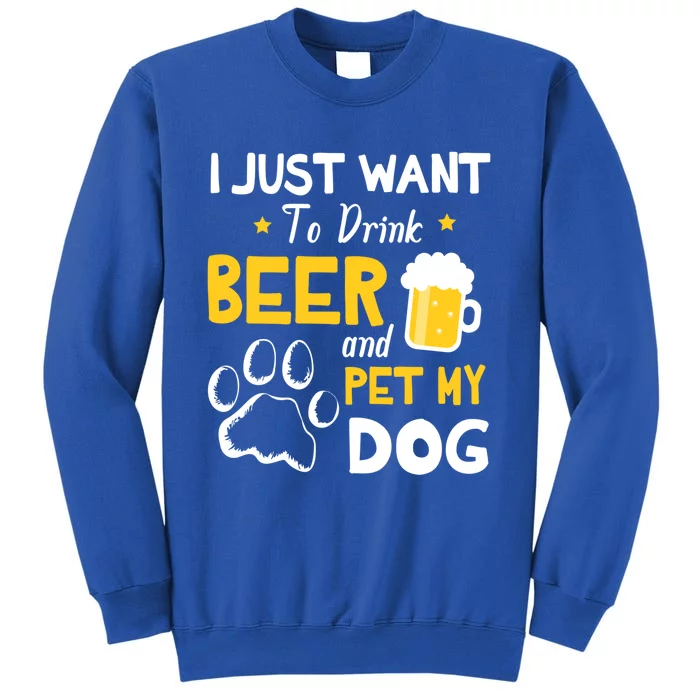 I Just Want To Beer And Pet My Dog Er Drunk Dad Mom Gift Tall Sweatshirt