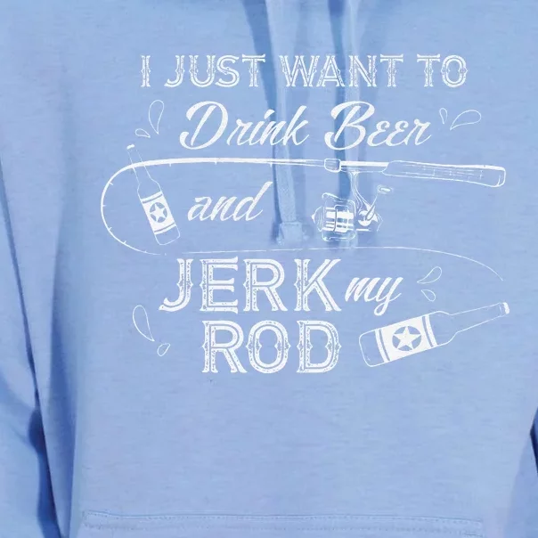 I Just Want To Drink Beer And Jerk My Rod Funny Fishing Gift Unisex Surf Hoodie