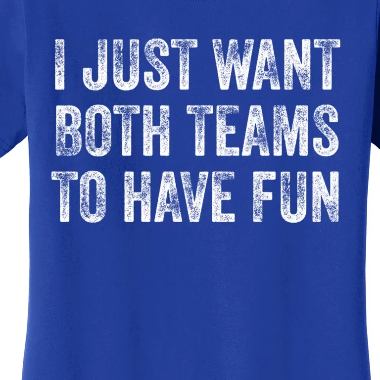 I Just Want Both Teams To Have Fun ,Yay Sports,Game Day Women's T-Shirt